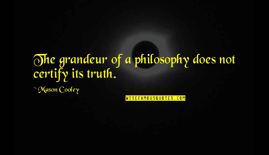 Philosophical Philosophy Quotes By Mason Cooley: The grandeur of a philosophy does not certify Philosophical Philosophy Quotes By Mason Cooley: The grandeur of a philosophy does not certify