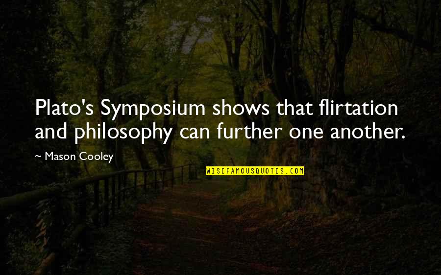 Philosophical Philosophy Quotes By Mason Cooley: Plato's Symposium shows that flirtation and philosophy can