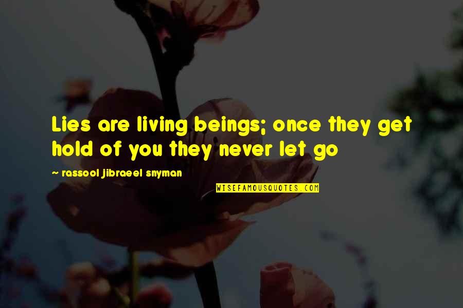 Philosophical Philosophy Quotes By Rassool Jibraeel Snyman: Lies are living beings; once they get hold Philosophical Philosophy Quotes By Rassool Jibraeel Snyman: Lies are living beings; once they get hold