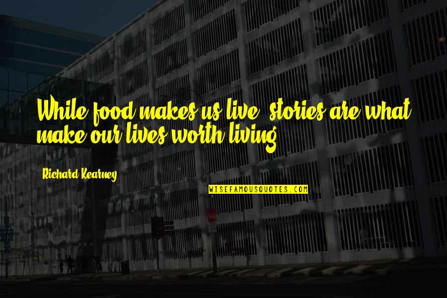 Philosophical Philosophy Quotes By Richard Kearney: While food makes us live, stories are what Philosophical Philosophy Quotes By Richard Kearney: While food makes us live, stories are what
