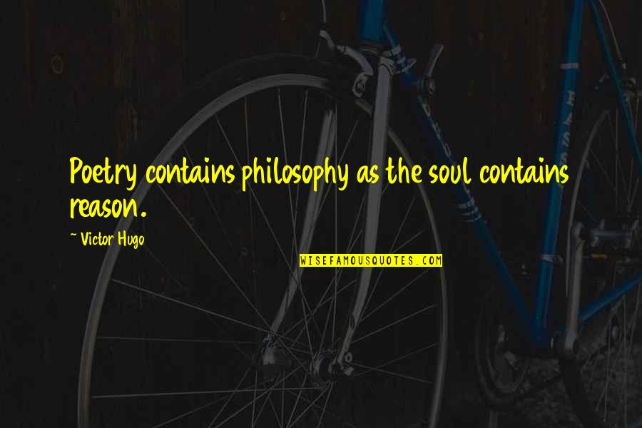 Philosophical Philosophy Quotes By Victor Hugo: Poetry contains philosophy as the soul contains reason. Philosophical Philosophy Quotes By Victor Hugo: Poetry contains philosophy as the soul contains reason.