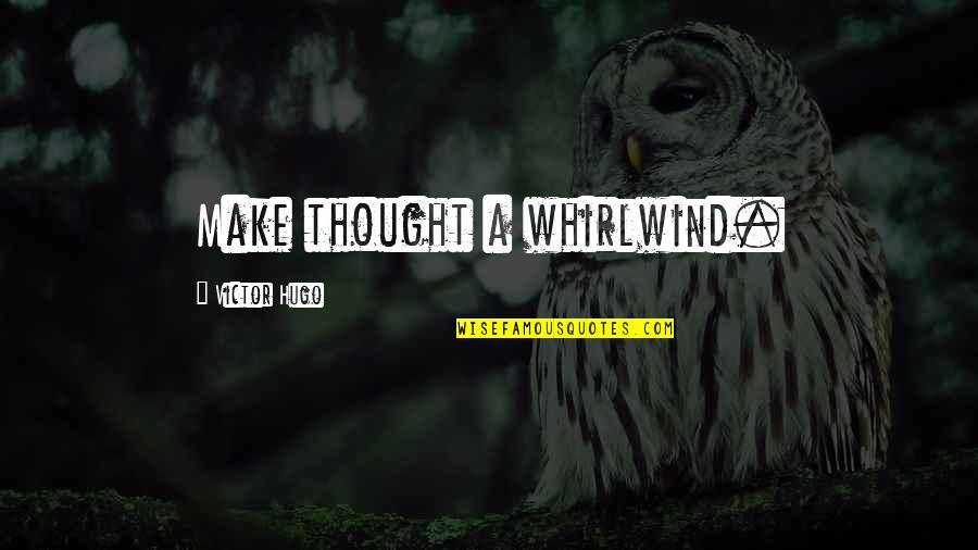 Philosophical Philosophy Quotes By Victor Hugo: Make thought a whirlwind. Philosophical Philosophy Quotes By Victor Hugo: Make thought a whirlwind.