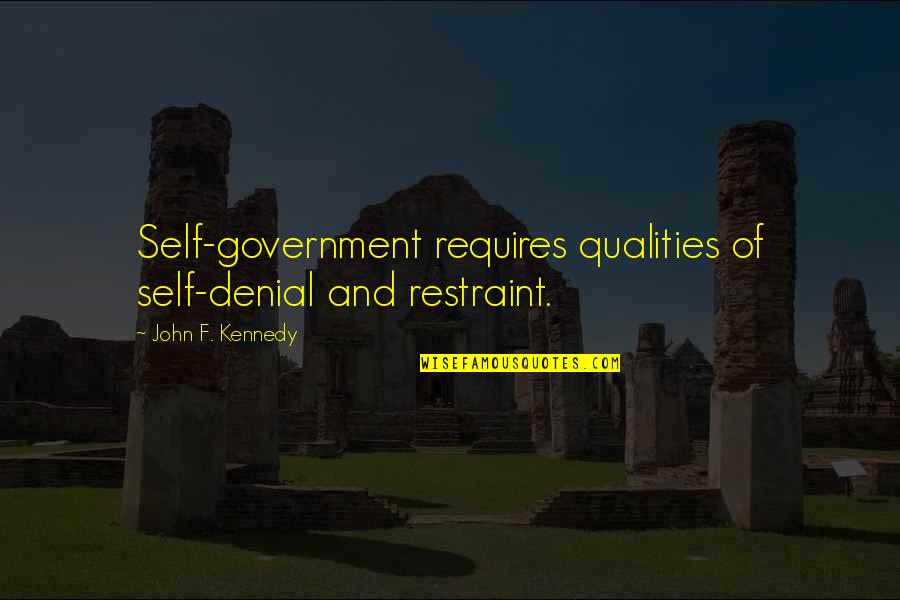 Philosophical Positive Quotes By John F. Kennedy: Self-government requires qualities of self-denial and restraint. Philosophical Positive Quotes By John F. Kennedy: Self-government requires qualities of self-denial and restraint.