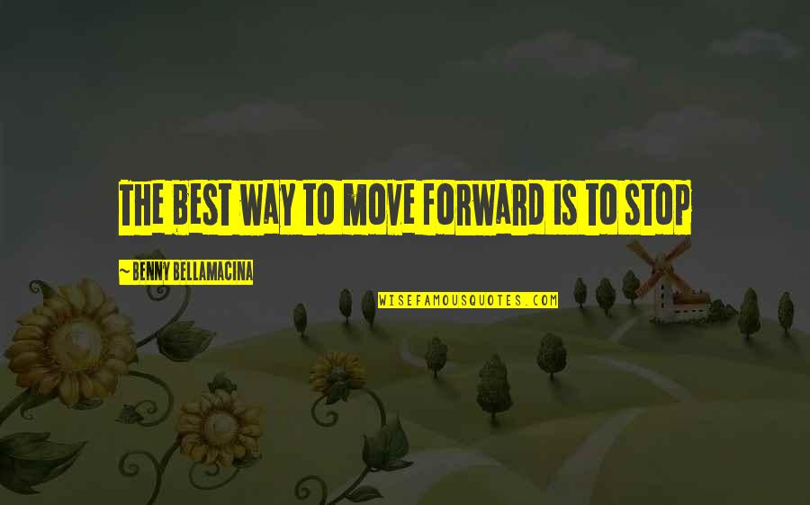 Philosophical Quotes By Benny Bellamacina: The best way to move forward is to