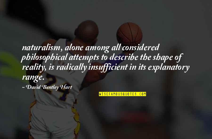 Philosophical Quotes By David Bentley Hart: naturalism, alone among all considered philosophical attempts to