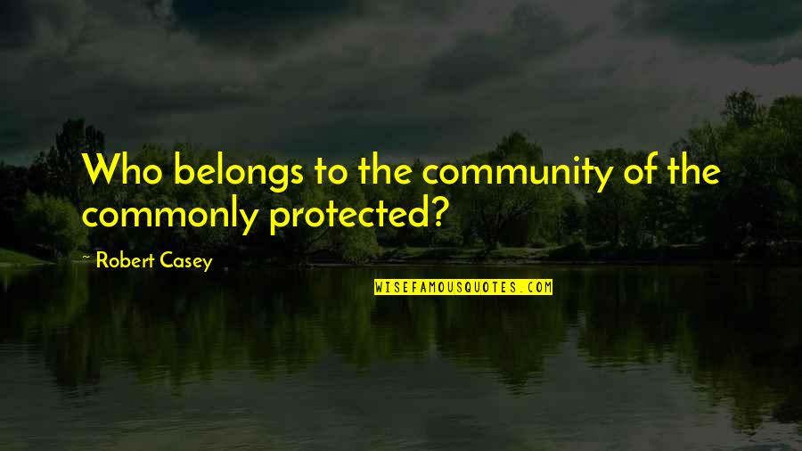 Philosophical Relationship Quotes By Robert Casey: Who belongs to the community of the commonly