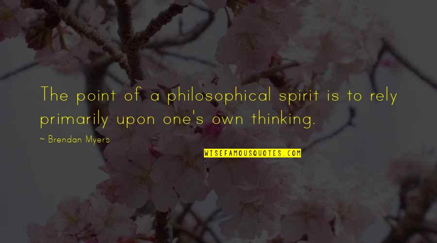 Philosophical Thinking Quotes By Brendan Myers: The point of a philosophical spirit is to