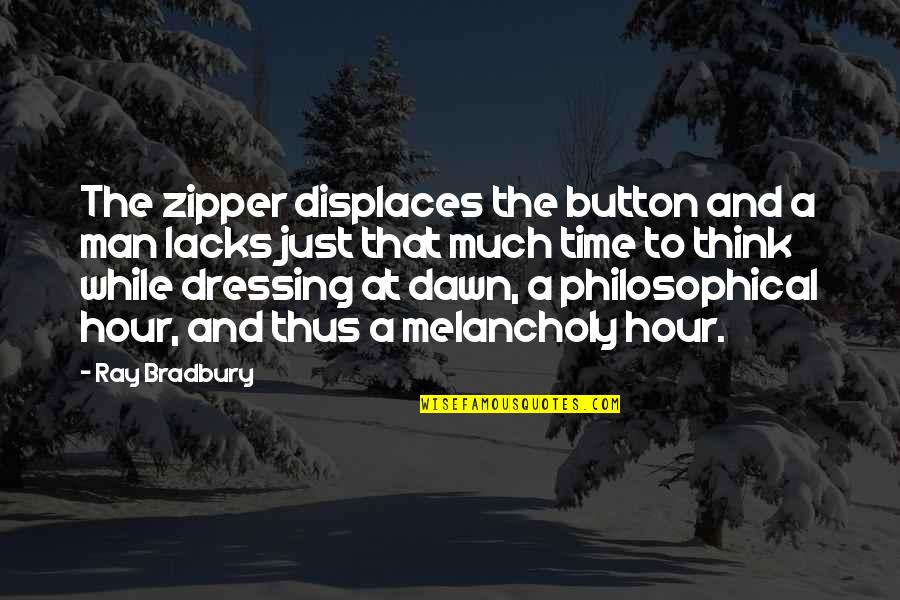 Philosophical Thinking Quotes By Ray Bradbury: The zipper displaces the button and a man
