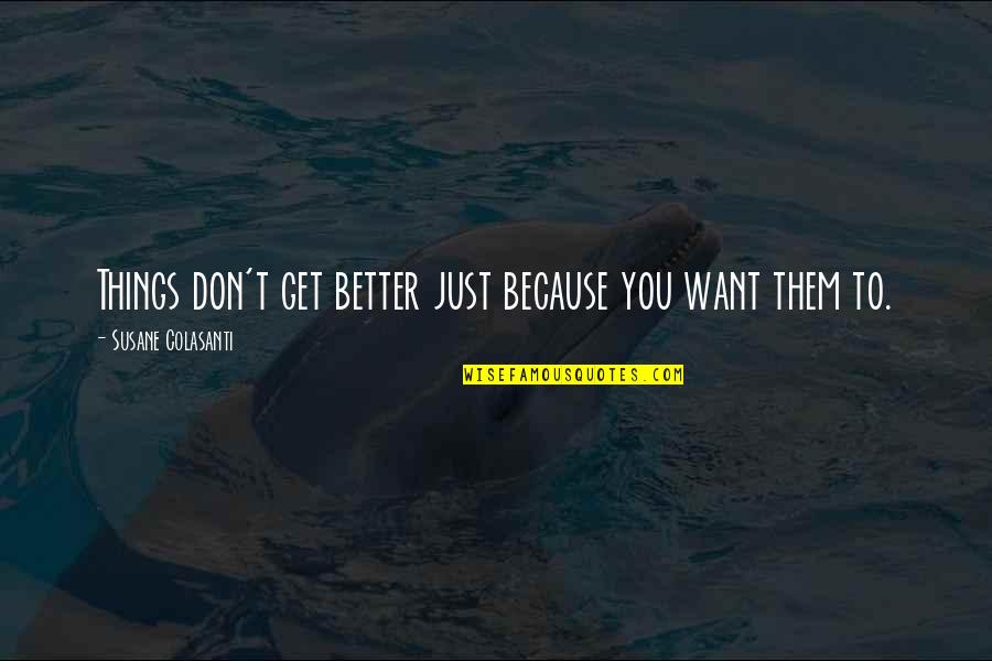 Philosophical Thinking Quotes By Susane Colasanti: Things don't get better just because you want