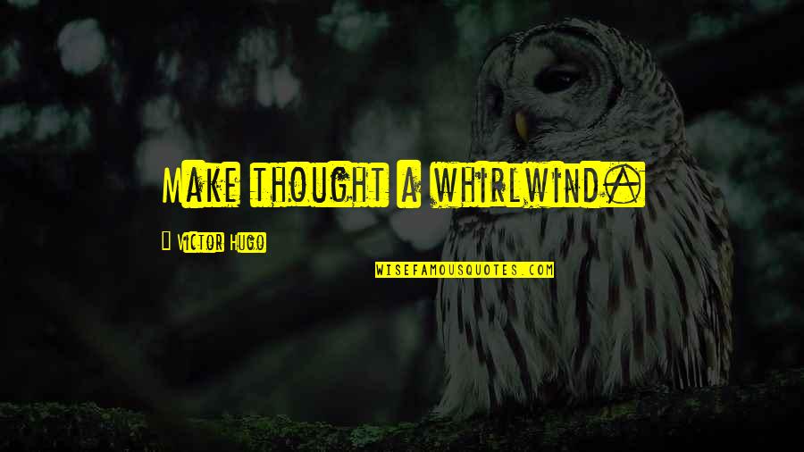 Philosophical Thinking Quotes By Victor Hugo: Make thought a whirlwind.