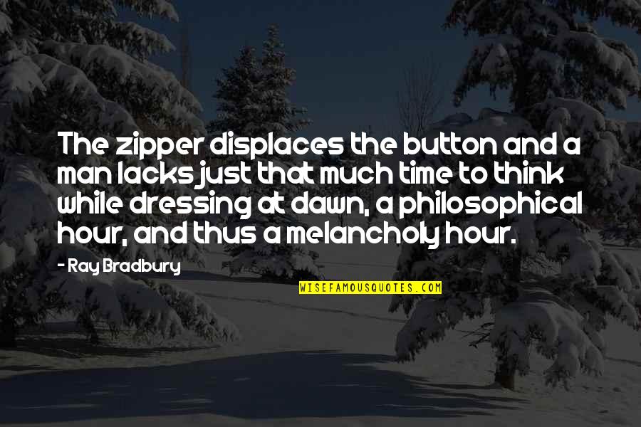 Philosophical Thought Quotes By Ray Bradbury: The zipper displaces the button and a man Philosophical Thought Quotes By Ray Bradbury: The zipper displaces the button and a man