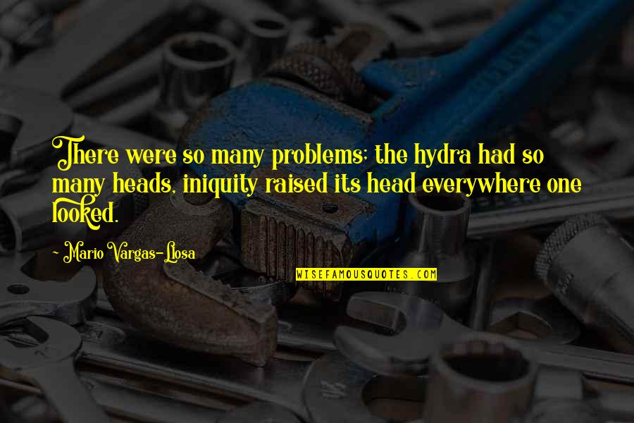 Philosophically Pronunciation Quotes By Mario Vargas-Llosa: There were so many problems; the hydra had