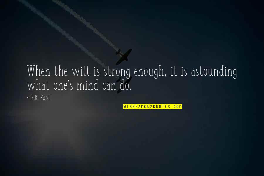 Philosophically Pronunciation Quotes By S.R. Ford: When the will is strong enough, it is