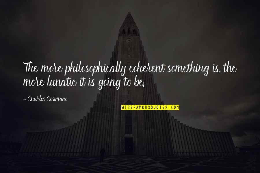 Philosophically Quotes By Charles Cosimano: The more philosophically coherent something is, the more