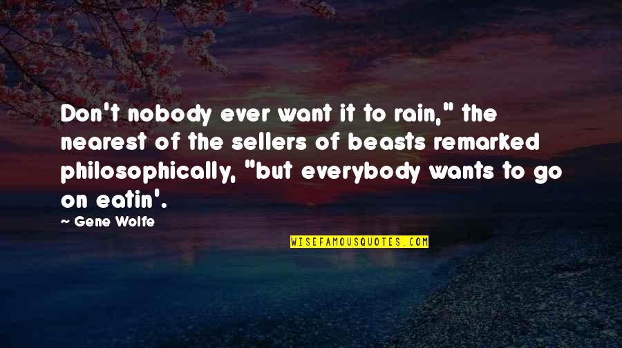 Philosophically Quotes By Gene Wolfe: Don't nobody ever want it to rain," the