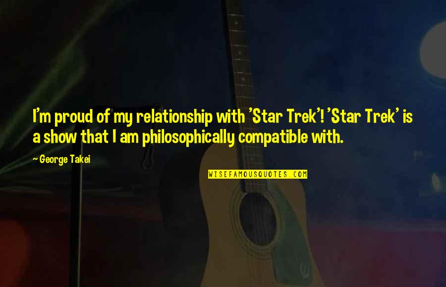Philosophically Quotes By George Takei: I'm proud of my relationship with 'Star Trek'!