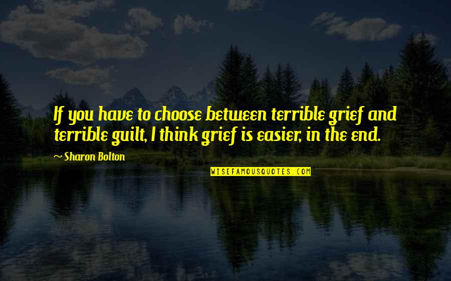 Philosophick Quotes By Sharon Bolton: If you have to choose between terrible grief