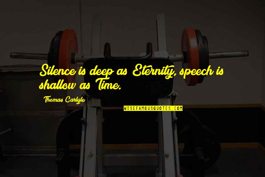Philosophieren Quotes By Thomas Carlyle: Silence is deep as Eternity, speech is shallow Philosophieren Quotes By Thomas Carlyle: Silence is deep as Eternity, speech is shallow
