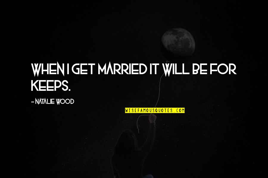 Philosophies In Early Childhood Quotes By Natalie Wood: When I get married it will be for