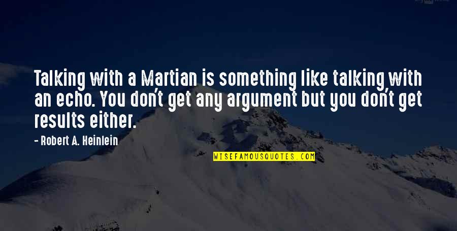Philosophies In Early Childhood Quotes By Robert A. Heinlein: Talking with a Martian is something like talking