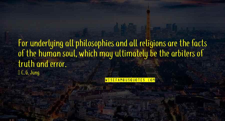 Philosophies In Quotes By C. G. Jung: For underlying all philosophies and all religions are Philosophies In Quotes By C. G. Jung: For underlying all philosophies and all religions are