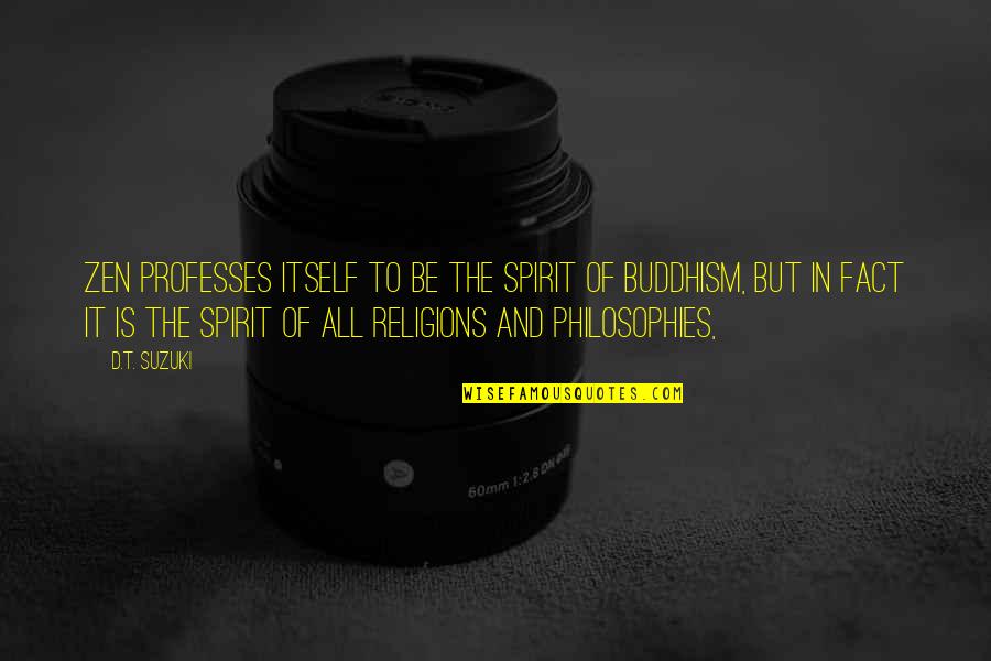 Philosophies In Quotes By D.T. Suzuki: Zen professes itself to be the spirit of Philosophies In Quotes By D.T. Suzuki: Zen professes itself to be the spirit of