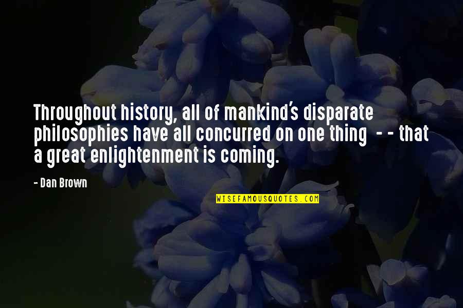 Philosophies In Quotes By Dan Brown: Throughout history, all of mankind's disparate philosophies have Philosophies In Quotes By Dan Brown: Throughout history, all of mankind's disparate philosophies have