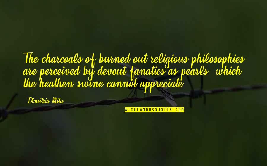 Philosophies In Quotes By Dimitris Mita: The charcoals of burned out religious philosophies are Philosophies In Quotes By Dimitris Mita: The charcoals of burned out religious philosophies are