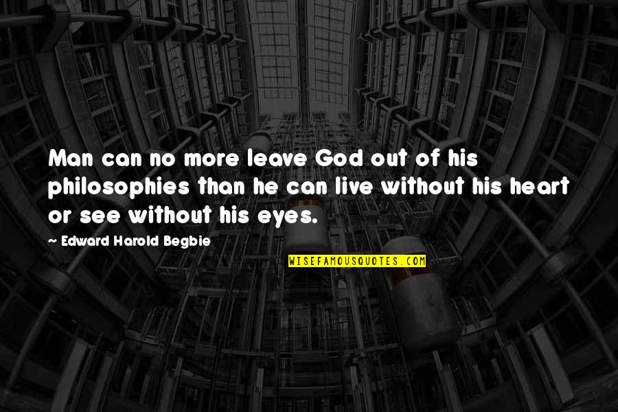 Philosophies In Quotes By Edward Harold Begbie: Man can no more leave God out of Philosophies In Quotes By Edward Harold Begbie: Man can no more leave God out of