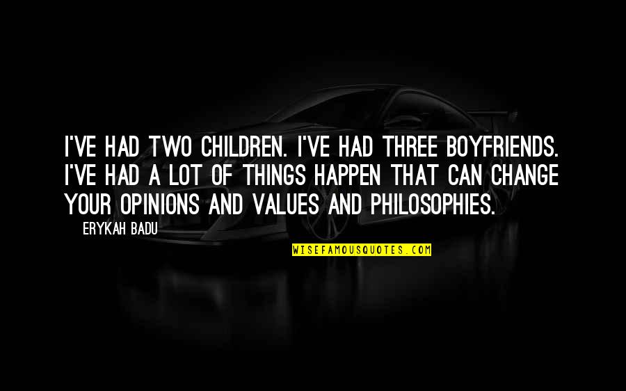 Philosophies In Quotes By Erykah Badu: I've had two children. I've had three boyfriends. Philosophies In Quotes By Erykah Badu: I've had two children. I've had three boyfriends.
