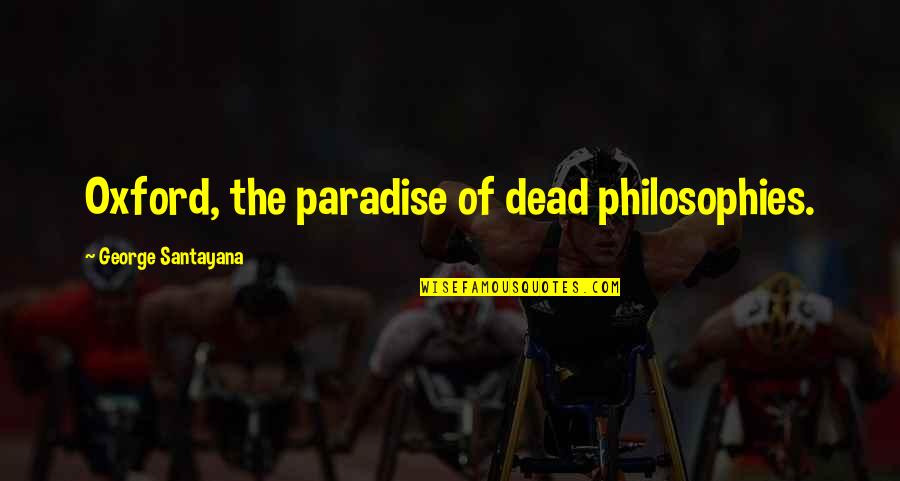 Philosophies In Quotes By George Santayana: Oxford, the paradise of dead philosophies. Philosophies In Quotes By George Santayana: Oxford, the paradise of dead philosophies.