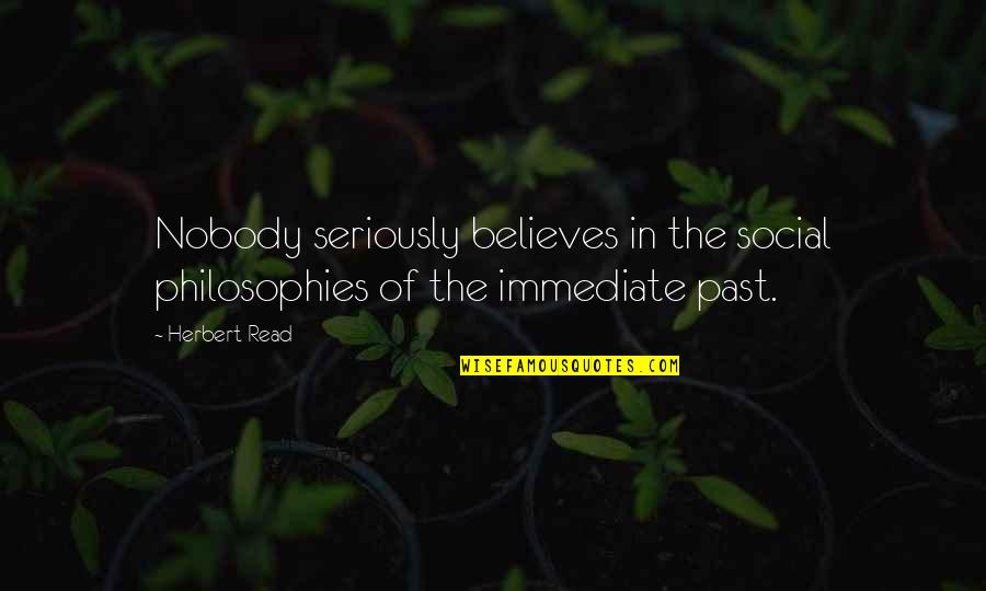 Philosophies In Quotes By Herbert Read: Nobody seriously believes in the social philosophies of