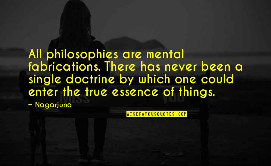 Philosophies In Quotes By Nagarjuna: All philosophies are mental fabrications. There has never Philosophies In Quotes By Nagarjuna: All philosophies are mental fabrications. There has never
