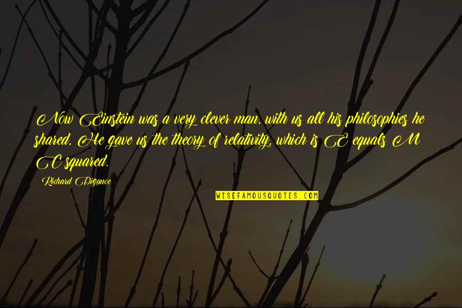 Philosophies In Quotes By Richard Digance: Now Einstein was a very clever man, with Philosophies In Quotes By Richard Digance: Now Einstein was a very clever man, with