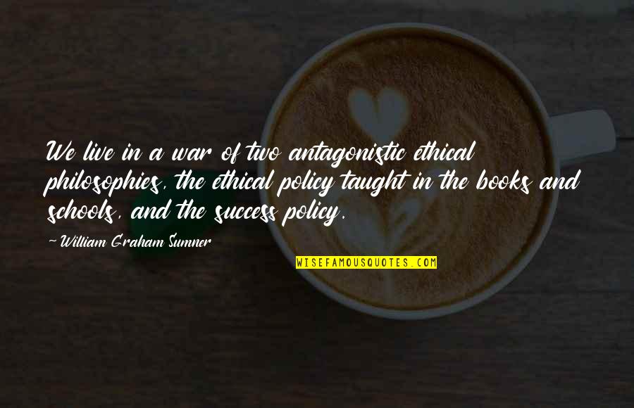 Philosophies In Quotes By William Graham Sumner: We live in a war of two antagonistic Philosophies In Quotes By William Graham Sumner: We live in a war of two antagonistic