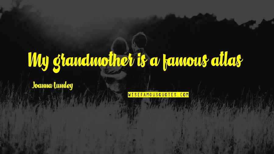 Philosophisches Kopfkino Quotes By Joanna Lumley: My grandmother is a famous atlas. Philosophisches Kopfkino Quotes By Joanna Lumley: My grandmother is a famous atlas.