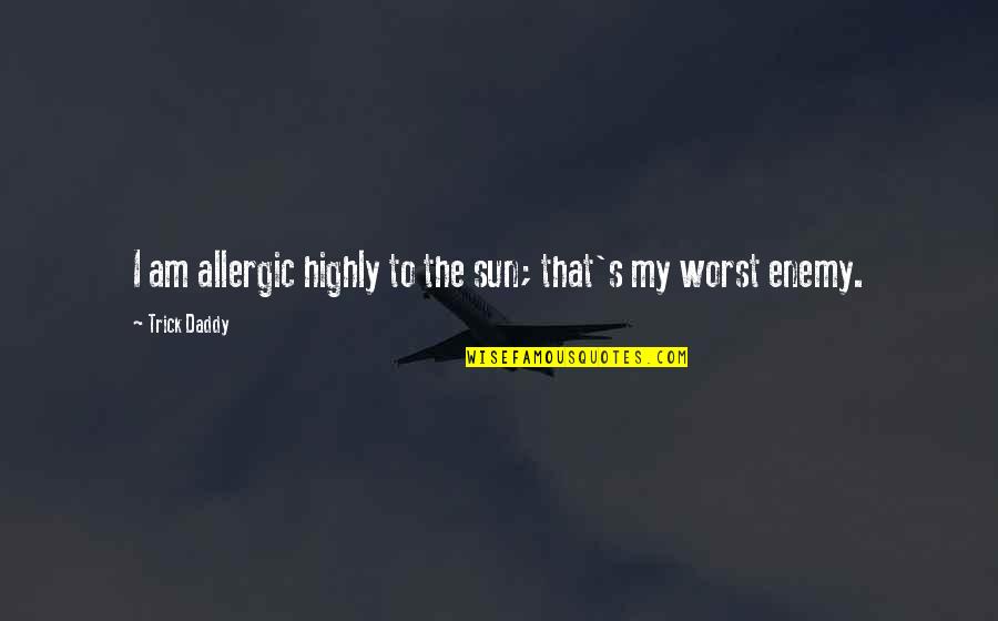 Philosophisches Kopfkino Quotes By Trick Daddy: I am allergic highly to the sun; that's Philosophisches Kopfkino Quotes By Trick Daddy: I am allergic highly to the sun; that's