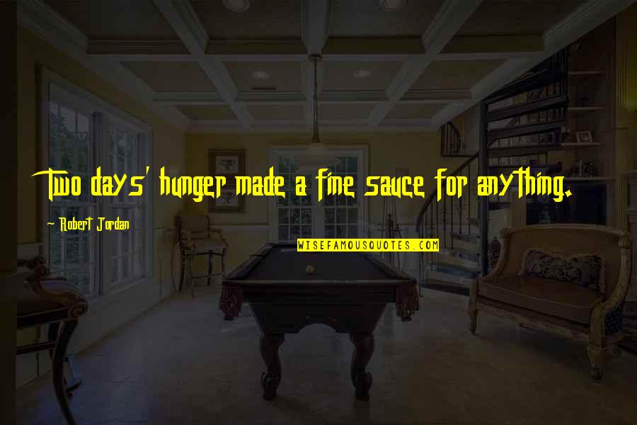 Philosophise Me Captain Quotes By Robert Jordan: Two days' hunger made a fine sauce for