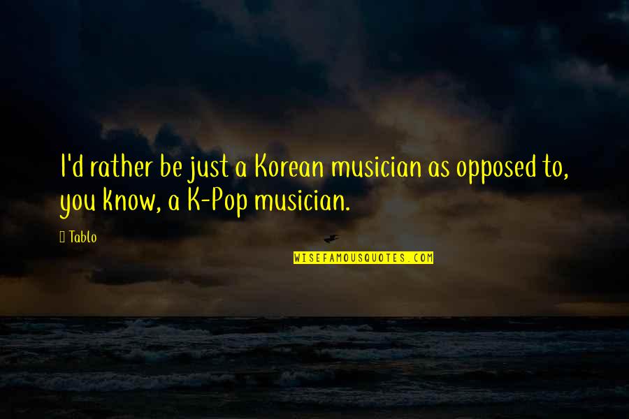Philosophise Me Captain Quotes By Tablo: I'd rather be just a Korean musician as