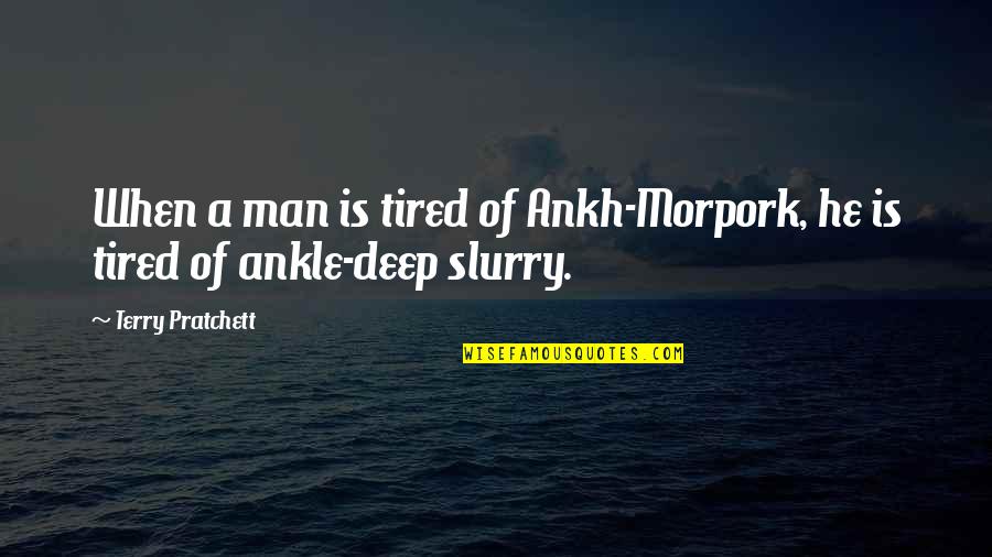 Philosophise Me Captain Quotes By Terry Pratchett: When a man is tired of Ankh-Morpork, he Philosophise Me Captain Quotes By Terry Pratchett: When a man is tired of Ankh-Morpork, he