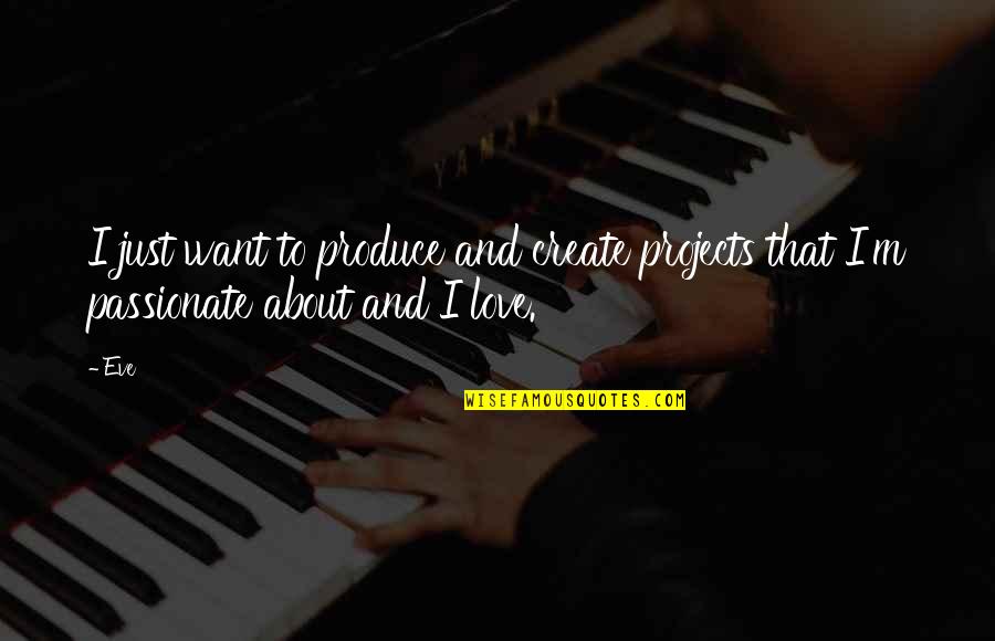 Philosophized Quotes By Eve: I just want to produce and create projects