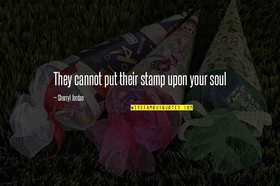 Philosophized Quotes By Sherryl Jordan: They cannot put their stamp upon your soul