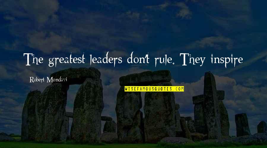 Philosophizer's Quotes By Robert Mondavi: The greatest leaders don't rule. They inspire