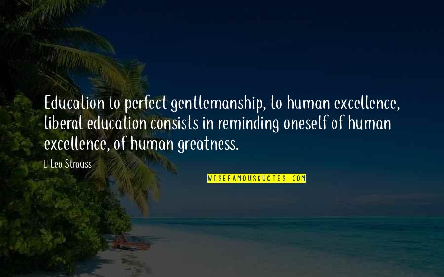 Philosophos Quotes By Leo Strauss: Education to perfect gentlemanship, to human excellence, liberal Philosophos Quotes By Leo Strauss: Education to perfect gentlemanship, to human excellence, liberal