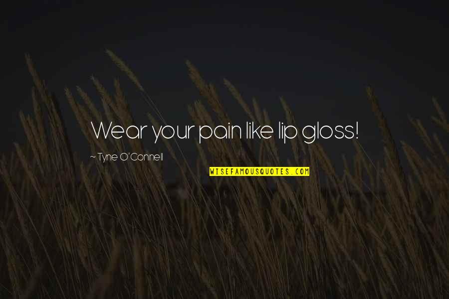 Philosophos Quotes By Tyne O'Connell: Wear your pain like lip gloss! Philosophos Quotes By Tyne O'Connell: Wear your pain like lip gloss!