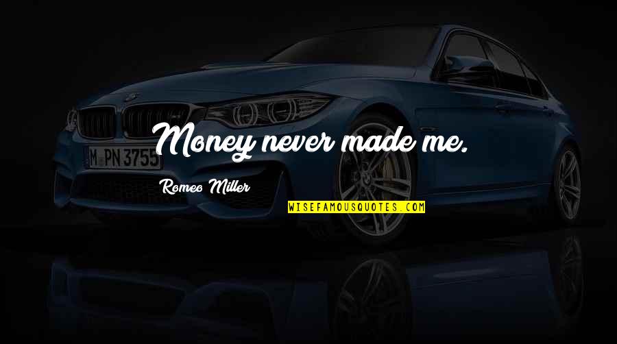 Philosophosaurus Quotes By Romeo Miller: Money never made me. Philosophosaurus Quotes By Romeo Miller: Money never made me.