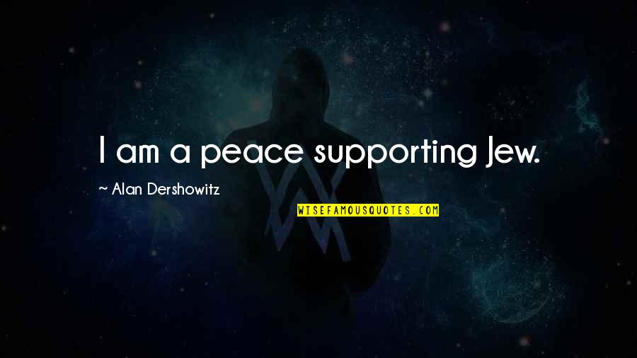 Philosophy About Evil Quotes By Alan Dershowitz: I am a peace supporting Jew.