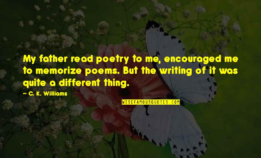 Philosophy About Evil Quotes By C. K. Williams: My father read poetry to me, encouraged me