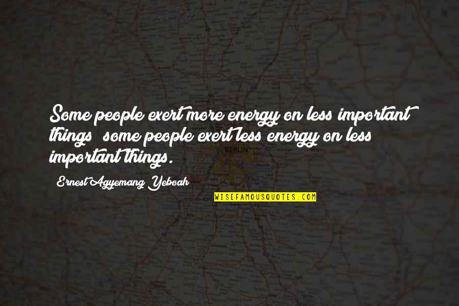 Philosophy About Family Quotes By Ernest Agyemang Yeboah: Some people exert more energy on less important