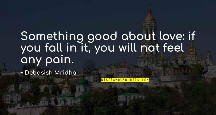 Philosophy About Love And Life Quotes By Debasish Mridha: Something good about love: if you fall in